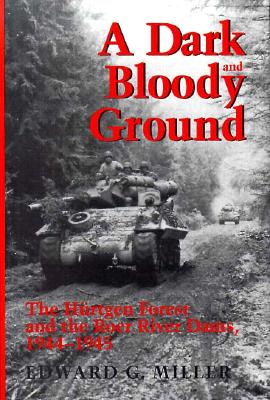 A Dark and Bloody Ground. The Hurtgen Forest and the Roer River Dams, 1944-1945