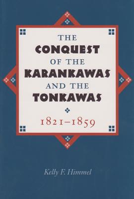 The Conquest of the Karankawas and the Tonkawas 1821-1859; The Conquest of the Karankawas and the Tonkawas 1821-1859