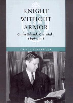 Image for Knight Without Armor  Carlos Eduardo Castaneda, 1896-1958