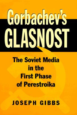 Gorbachev's Glasnost The Soviet Media in the First Phase of Perestroika