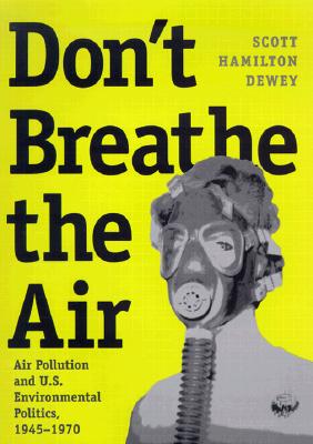 DON'T BREATHE THE AIR: AIR POLLUTION AND U. S. ENVIRONMENTAL POLITICS, 1945-1970 (ENVIRONMENTAL HISTORY SERIES)
