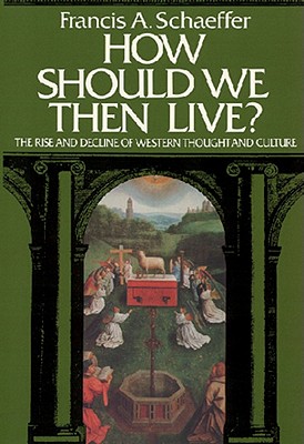 How Should We Then Live The Rise and Decline of Western Thought and Culture