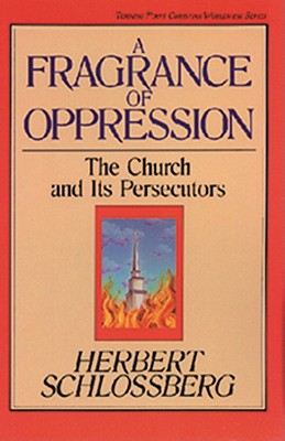 A Fragrance of Oppression: The Church and Its Persecutors (TURNING POINT CHRISTIAN WORLDVIEW SERIES) Schlossberg, Herbert