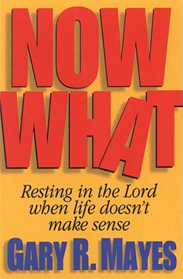 Now What!: Resting in the Lord When Life Doesn't Make Sense