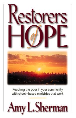 Restorers of Hope; Restorers of Hope Reaching the Poor in Your Community with Church-Based Ministries That Work
