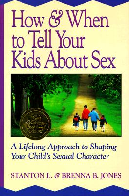 How & when to Tell Your Kids about Sex; How & when to Tell Your Kids about Sex A Lifelong Approach to Shaping Your Child's Sexual Character