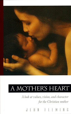 A Mother's Heart: A Look at Values, Vision, and Character for the Christian Mother (Pilgrimage Growth Guide)