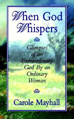 When God Whispers: Glimpses of an Extraordinary God by an Ordinary Woman