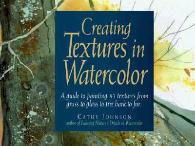 Creating Textures in Watercolor: A Guide to Painting 83 Textures from Grass to Glass to Tree Bark to Fur