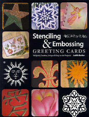 Stenciling & Embossing Greeting Cards: 18 Quick Creative, Unique & Easy-To-Do Projects