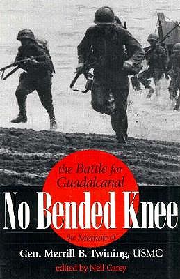 No Bended Knee: The Battle for Guadalcanal: The Memoir of Gen. Merrill B. Twining, USMC.