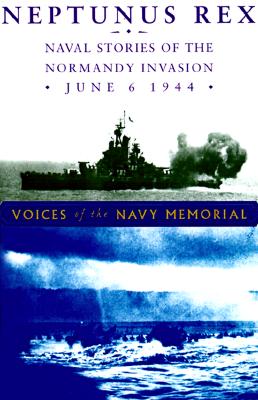 Neptunus Rex: Naval Stories of the Normandy Invasion, June 6, 1944.