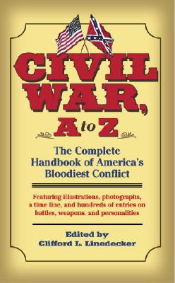Image for Civil War, A To Z : The Complete Handbook Of Americas Bloodiest Conflict : Featuring illustrations, photographs, a time line, and hundreds of enetries on battles, weapon