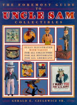 FOREMOST GUIDE TO UNCLE SAM COLLECTIBLES Fully Illustrated with Values for all Collectors, for all Historians, for all Americans