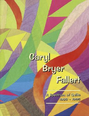 Caryl Bryer Fallert: A Spectrum of Quilts 1983-1995