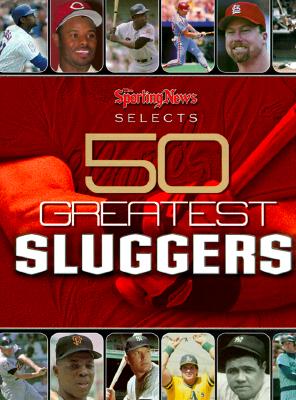 Image for Sporting News Selects 50 Greatest Sluggers Sporting News Selects 50 Greatest Sluggers