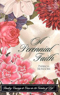 A Perennial Faith : Finding Courage to Grow in the Garden of Life