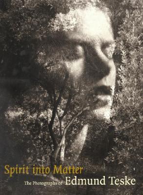 Spirit into Matter: The Photographs of Edmund Teske