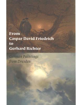 From Caspar David Friedrich to Gerhard Richter: German Paintings from Dresden (Getty Trust Publications: J. Paul Getty Museum)