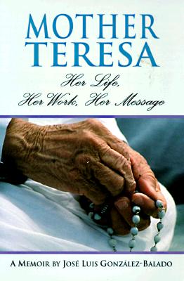 MOTHER TERESA HER LIFE, HER WORK, HER MESSAGE