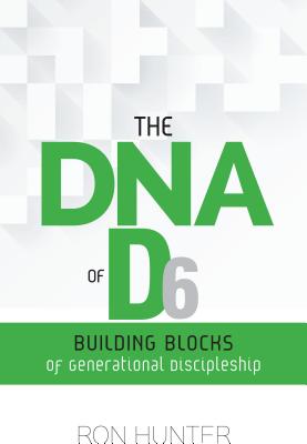 Image for The DNA of D6: Building Blocks of Generational Discipleship The DNA of D6: Building Blocks of Generational Discipleship