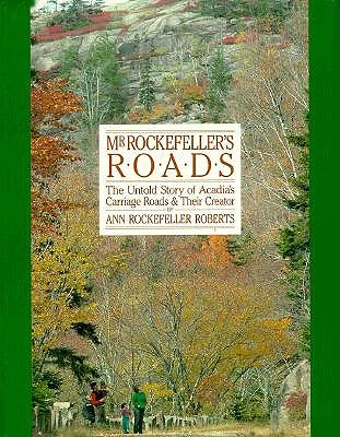 Mr. Rockefeller's Roads: The Untold Story of Acadia's Carriage Roads and Their Creator