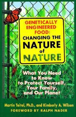Genetically Engineered Food: Changing the Nature of Nature: What You Need to Know to Protect Yourself, Your Family, and Our Planet