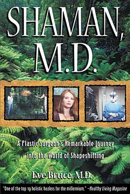 SHAMAN, M. D. : A PLASTIC SURGEON'S REMARKABLE JOURNEY INTO THE WORLD OF SHAPESHIFTING