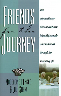 Friends For The Journey: Two Extraordinary Women Celebrate Friendships Made And Sustained Through The Seasons Of Life