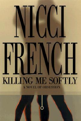 Killing Me Softly: A Novel of Obsession