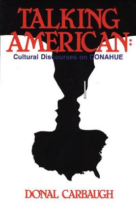 Talking American: Cultural Discourses on Donahue (Communication and Information Sciences)