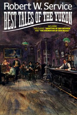 Robert W. Service: Best Tales Of The Yukon