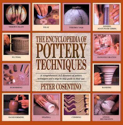 The Encyclopedia of Pottery Techniques: A Comprehensive A-Z Directory of Pottery Techniques and a Step-by-Step Guide to Their Use