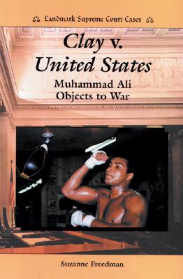 Image for Clay V. United States: Muhammad Ali Objects to War (Landmark Supreme Court Cases