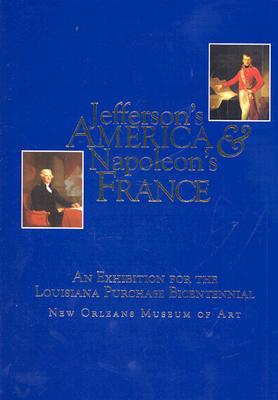 Jefferson's America & Napoleon's France: An Exhibition for the Louisiana Purchase Bicentennial