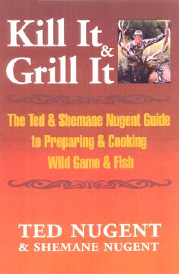 Image for Kill It & Grill It: A Guide To Preparing And Cooking Wild Game And Fish