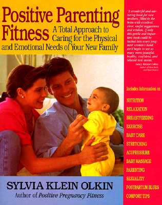 Positive Parenting Fitness a Total Approch to Caring for the Pysical and Emotional Neds of Your New Family