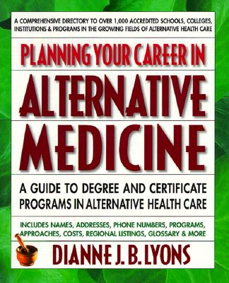 PLANNING YOUR CAREER IN ALTERNATIVE MEDICINE A Guide to Degree and Certificate Programs in Alternative Healthcare