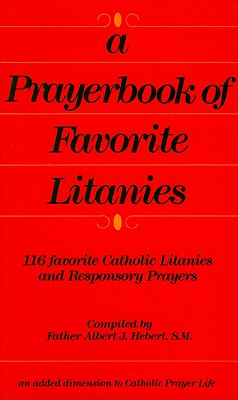 Prayerbook of Favorite Litanies: 116 Catholic Litanies and Responsory Prayers
