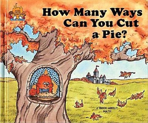 HOW MANY WAYS CAN YOU CUT A PIE A Book about Math
