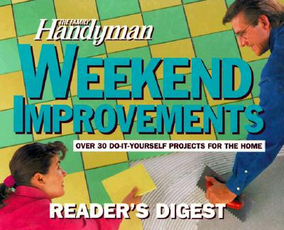 The Family Handyman Weekend Improvements: Over 30 Do-It-Yourself Projects for the Home