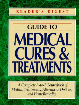 Guide To Medical Cures and Treatments, Reader's Digest : A Complete A-to-Z Sourcebook of Medical Treatments, Alternative Options, and Home Remedies