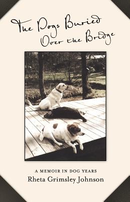 DOGS BURIED OVER THE BRIDGE: A MEMOIR IN DOG YEARS - SIGNED 1ST PRINTING