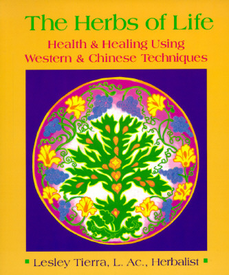 The Herbs of Life: Health & Healing Using Western & Chinese Techniques