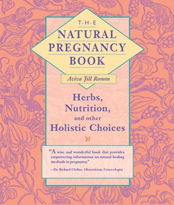 The Natural Pregnancy Book: Herbs, Nutrition, and Other Holistic Choices