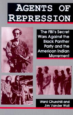 Agents of Repression; The FBI's Secret Wars Against the Black Panther Party and the American Indian Movement