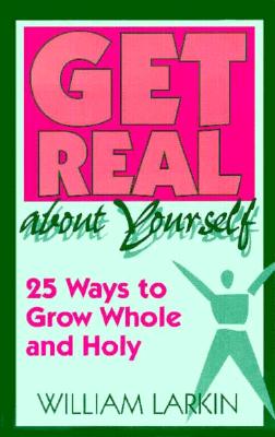 Get Real About Yourself: Twenty-Five Ways to Grow Whole and Holy
