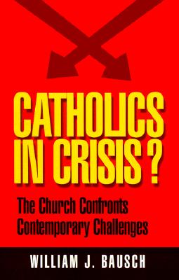 Catholics in Crisis: The Church Confronts Contemporary Issues Bausch, William J.