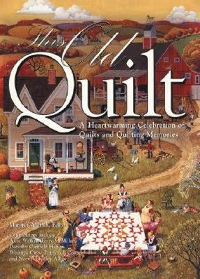 This Old Quilt: A Heartwarming Celebration of Quilts And Quilting Memories