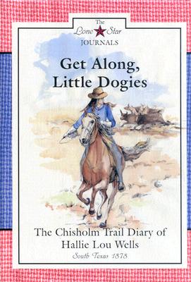 Get Along, Little Dogies: The Chisholm Trail Diary of Hallie Lou Wells (Lone Star Journals)